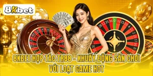 8KBET Hợp Tác TR88 - Khuấy Động Sân Chơi Với Loạt Game Hot